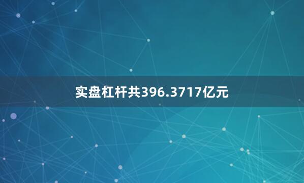实盘杠杆共396.3717亿元
