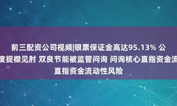前三配资公司视频|银票保证金高达95.13% 公司资金调度捉襟见肘 双良节能被监管问询 问询核心直指资金流动性风险